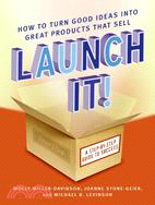 Launch It!: How to Turn Good Ideas into Great Products That Sell