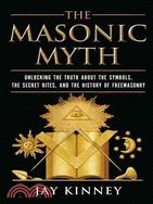 The Masonic Myth ─ Unlocking the Truth About the Symbols, the Secret Rites, and the History of Freemasonry