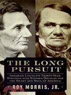 The Long Pursuit: Abraham Lincoln's Thirty-year Struggle With Stephen Douglas for the Heart and Soul of America