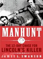 Manhunt: The Twelve-Day Chase to Catch Lincoln's Kill