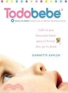 Todobebe: Todo Lo Que Necesitas Saber Para El Primer Ano De Tu Bebe / Everything You Need to Know for Your Baby's First Year