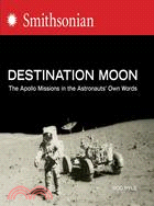 Destination Moon: The Apollo Missions in the Astronauts' Own Words