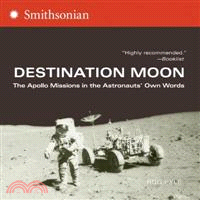 Destination Moon—The Apollo Missions in the Astronauts' Own Words