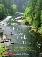 So Many Fish So Little Time: 1001 of the World's Greatest Backcountry Honeyholes, Trout Rivers, Blue Ribbon Waters, Bass Lakes, And Saltwater Hotspots