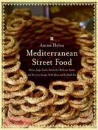 Mediterranean Street Food ─ Stories, Soups, Snacks, Sandwiches, Barbecues, Sweets, And More from Europe, North Africa, And the Middle East