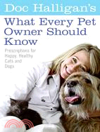 Doc Halligan's What Every Pet Owner Should Know: Prescriptions for Happy, Healthy Cats and Dogs