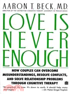 Love Is Never Enough ─ How Couples Can Overcome Misunderstandings, Resolve Conflicts, and Solve Relationship Problems Through Cognitive Therapy