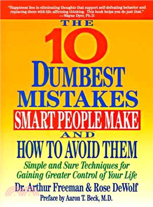 The 10 Dumbest Mistakes Smart People Make and How to Avoid ─ Simple and Sure Techniques for Gaining Greater Control of Your Life