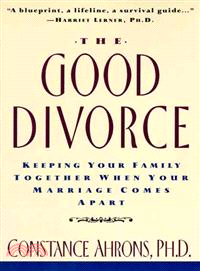 The Good Divorce ─ Keeping Your Family Together When Your Marriage Comes Apart