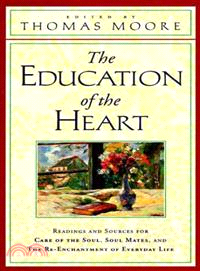 The Education of the Heart ─ Readings and Sources from Care of the Soul, Soul Mates, and the Re-Enchantment of Everyday Life