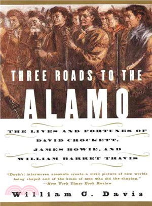 Three Roads to the Alamo ─ The Lives and Fortunes of David Crockett, James Bowie, and William Barret Travis