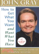 How to Get What You Want and Want What You Have ─ A Practical and Spiritual Guide to Personal Success