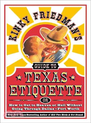 Kinky Friedman's Guide to Texas Etiquette ─ Or How to Get to Heaven or Hell Without Going Through Dallas-Fort Worth