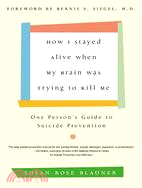 How I Stayed Alive When My Brain Was Trying to Kill Me ─ One Person's Guide to Suicide Prevention