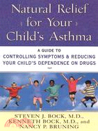 Natural Relief for Your Child's Asthma: A Guide to Controlling Symptoms & Reducing Your Child's Dependence on Drugs