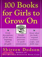 100 books for girls to grow on : lively descriptions of the most inspiring books for girls, terrific discussion questions to spark conversation, great ideas for book-inspired activities, crafts, and field trips