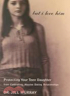 But I Love Him ─ Protecting Your Teen Daughter from Controlling, Abusive Dating Relationships