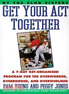 Get Your Act Together! ─ A 7-Day Get-Organized Program for the Overworked, Overbooked, and Overwhelmed