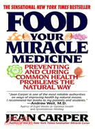 Food: Your Miracle Medicine : How Food Can Prevent and Cure over 100 Symptoms and Problems