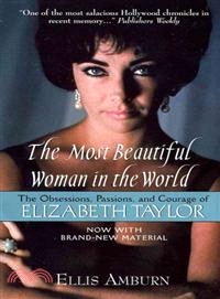 The Most Beautiful Woman in the World—The Obsessions, Passions, and Courage of Elizabeth Taylor 1932-2011