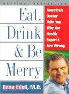 Eat, Drink, and Be Merry: America's Doctor Tells You Why the Health Experts Are Wrong