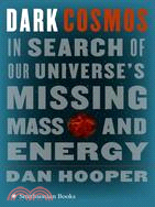 Dark Cosmos: In Search of Our Universe's Missing Mass And Energy