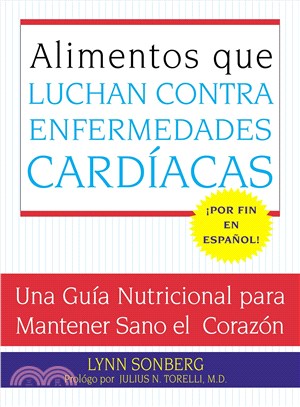 Alimentos Que Luchan Contra Las Enfermedades Cardiacas / Foods That Combat Heart Disease ─ Una Guia Nutricional Para Mantener Sano El Corazon / the Nutritional Way to a Healthy Heart