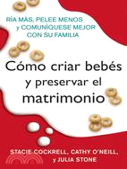 Como criar bebes y preservar el matrimonio/ Babyproofing Your Marriage ─ How to Laugh More, Argue Less, And Communicate Better As Your Family Grows