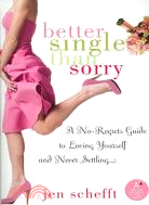 Better Single Than Sorry: A No-Regrets Guide to Loving Yourself and Never Settling