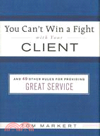 You Can't Win a Fight With Your Client ─ & 49 Other Rules for Providing Great Service