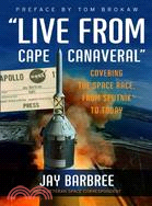 Live from Cape Canaveral ─ Covering The Space Race, From Sputnik to Today