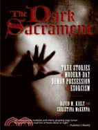The Dark Sacrament ─ True Stories of Modern-Day Demon Possession and Exorcism