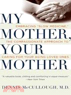 My Mother, Your Mother ─ Embracing "Slow Medicine," the Compassionate Approach to Caring for Your Aging Loved Ones