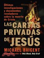 Las Cartas Privadas De Jesus/ The Jesus Papers: Ultimas Investigaciones y Documentos Reveladores Sobre La Muerte de Cristo/ Exposing the Greatest Cover-up in History