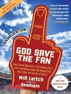 God Save the Fan ─ How Steroid Hypocrites, Soul-Sucking Suits, and a Worldwide Leader Not Named Bush Have Taken The Fun Out of Sports