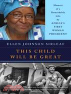 This Child Will Be Great :Memoir of a Remarkable Life by Africa's First Woman President / 