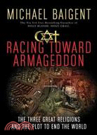 Racing Toward Armageddon ─ The Three Great Religions and the Plot to End the World