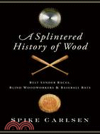 A Splintered History of Wood ─ Belt Sander Races, Blind Woodworkers, and Baseball Bats