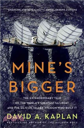 Mine's Bigger―The Extraordinary Tale of the World's Greatest Sailboat and the Silicon Valley Tycoon Who Built It