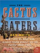 The Cactus Eaters ─ How I Lost My Mind- and Almost Found Myself- on the Pacific Crest Trail