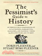 The Pessimist's Guide to History: An Irresistible Compendium of Catastrophes, Barbarities, Massacres, and Mayhem--From 14 Billion Years ago to 2007