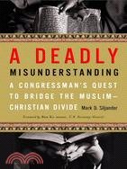 A Deadly Misunderstanding ─ A Congressman's Quest to Bridge the Muslim-Christian Divide