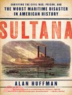 Sultana ─ Surviving Civil War, Prison, and the Worst Maritime Disaster in American History