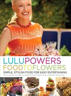 Lulu Powers Food to Flowers ─ Simple, Stylish Food for Easy Entertaining