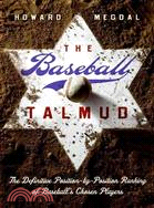 The Baseball Talmud ─ The Definitive Position-by-Position Ranking of Baseball's Chosen Players
