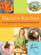 Mariel's Kitchen: Simple Ingredients for a Delicious and Satisfying Life