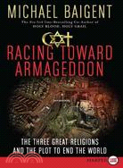 Racing Toward Armageddon ─ The Three Great Religions and the Plot to End the World