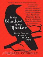 In the Shadow of the Master: Classic Tales by Edgar Allan Poe and Essays by Jeffery Deaver, Nelson Demille, Tess Gerritsen, Sue Grafton, Stephen King, Laura Lippman, Lisa Scottoli