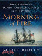 Morning of Fire: John Kendrick's Daring American Odyssey in the Pacific