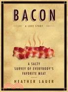 Bacon: A Love Story: A Salty Survey of Everybody's Favorite Meat